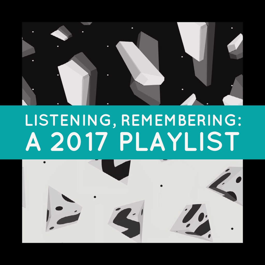 Listening, Remembering: a 2017&nbsp;Playlist